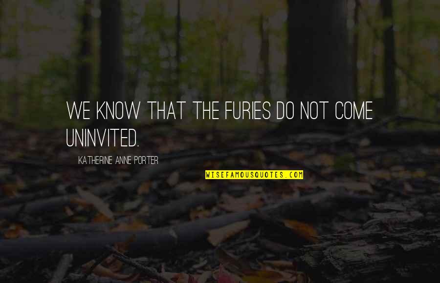 Nejrychlejsi Quotes By Katherine Anne Porter: We know that the Furies do not come Nejrychlejsi Quotes By Katherine Anne Porter: We know that the Furies do not come