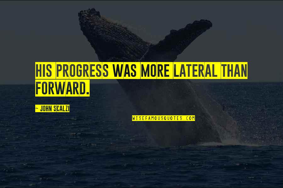 Nejsem Dalsi Quotes By John Scalzi: His progress was more lateral than forward.