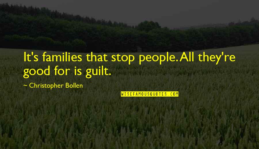 Nejsem Tu Quotes By Christopher Bollen: It's families that stop people. All they're good Nejsem Tu Quotes By Christopher Bollen: It's families that stop people. All they're good