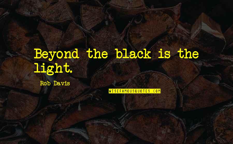 Nejsme V Quotes By Rob Davis: Beyond the black is the light.