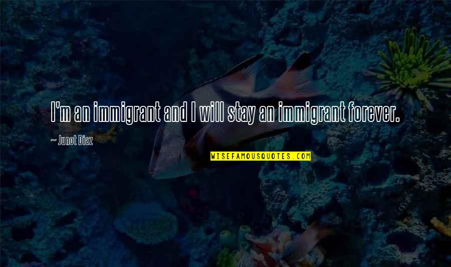 Nejsou Zapojeny Quotes By Junot Diaz: I'm an immigrant and I will stay an