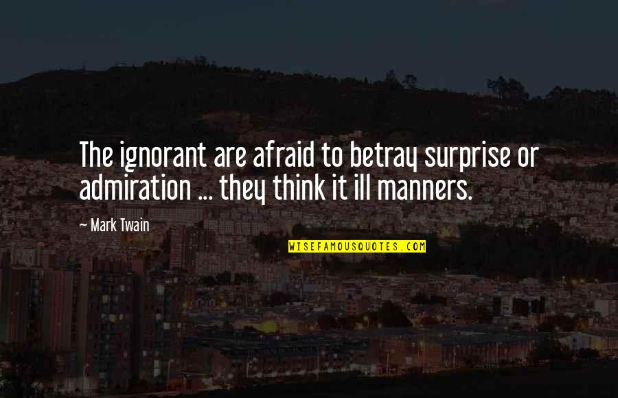 Nejsp Quotes By Mark Twain: The ignorant are afraid to betray surprise or