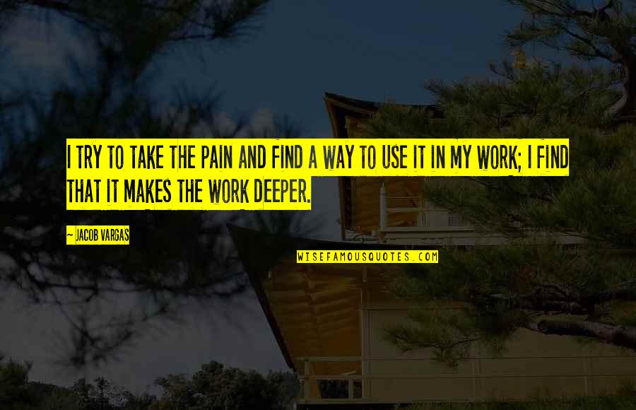 Nejsprostejsi Quotes By Jacob Vargas: I try to take the pain and find