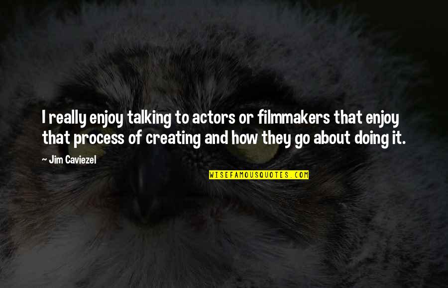 Nejvet Oce N Quotes By Jim Caviezel: I really enjoy talking to actors or filmmakers