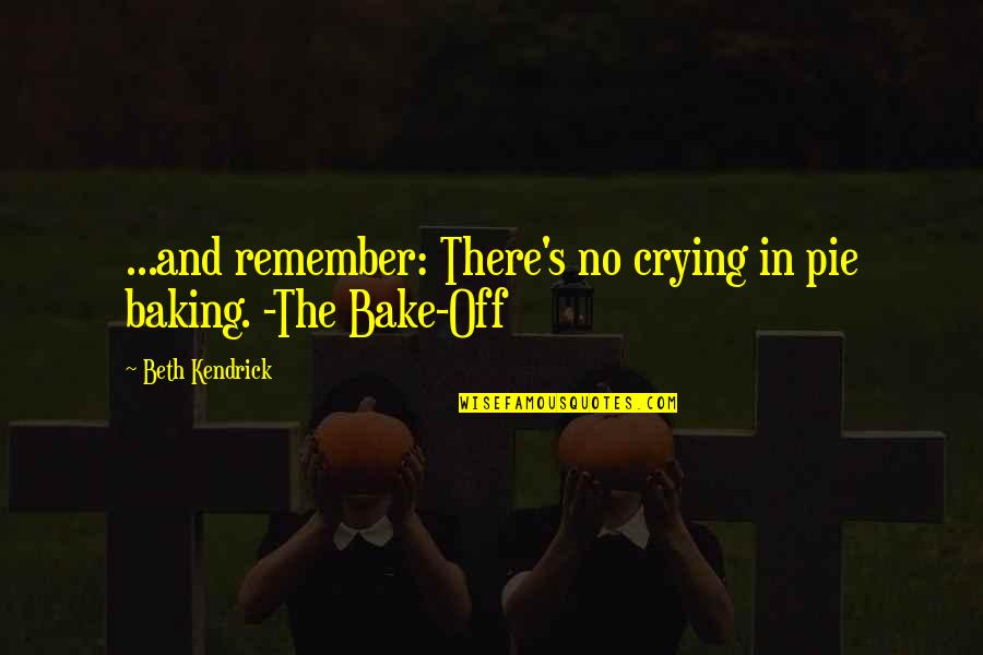 Nejvetsi Quotes By Beth Kendrick: ...and remember: There's no crying in pie baking. Nejvetsi Quotes By Beth Kendrick: ...and remember: There's no crying in pie baking.