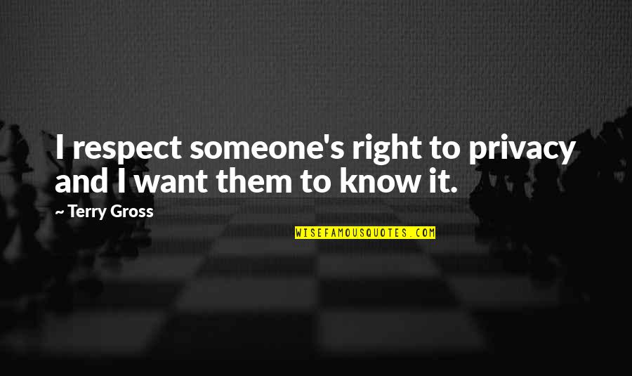 Nejvetsi Quotes By Terry Gross: I respect someone's right to privacy and I