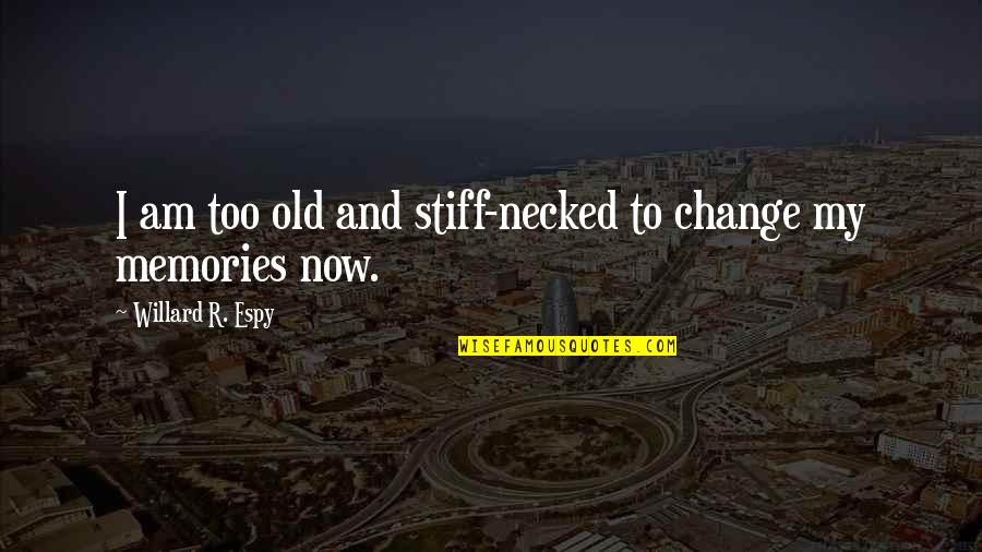 Nejvetsi Quotes By Willard R. Espy: I am too old and stiff-necked to change Nejvetsi Quotes By Willard R. Espy: I am too old and stiff-necked to change