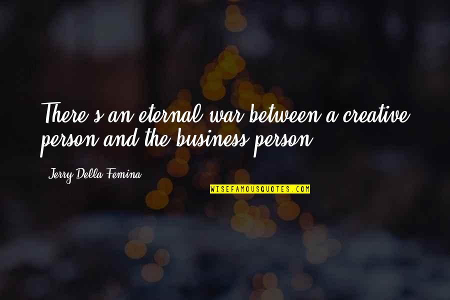 Nejvychodnejsi Quotes By Jerry Della Femina: There's an eternal war between a creative person Nejvychodnejsi Quotes By Jerry Della Femina: There's an eternal war between a creative person