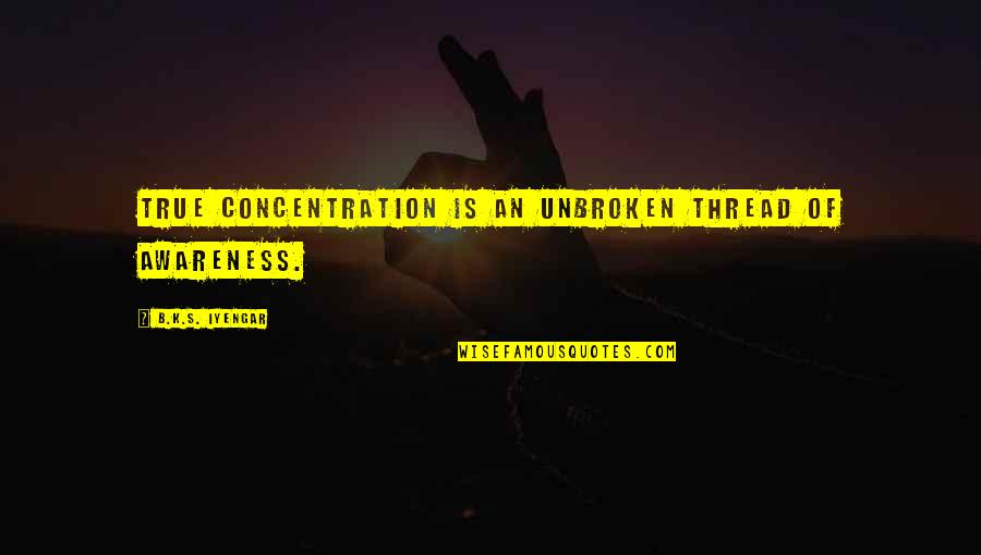 Nek Dil Quotes By B.K.S. Iyengar: True concentration is an unbroken thread of awareness. Nek Dil Quotes By B.K.S. Iyengar: True concentration is an unbroken thread of awareness.