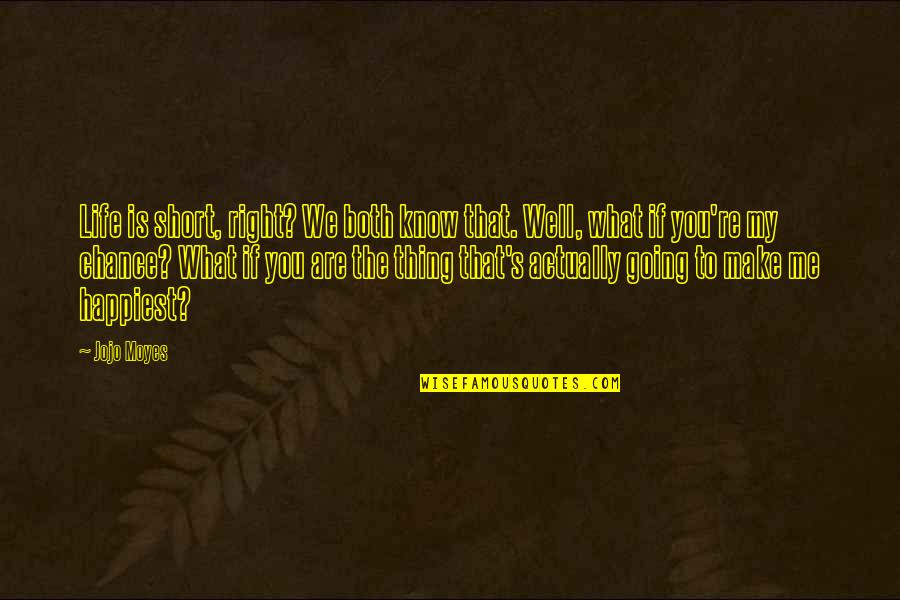 Nekad Quotes By Jojo Moyes: Life is short, right? We both know that. Nekad Quotes By Jojo Moyes: Life is short, right? We both know that.