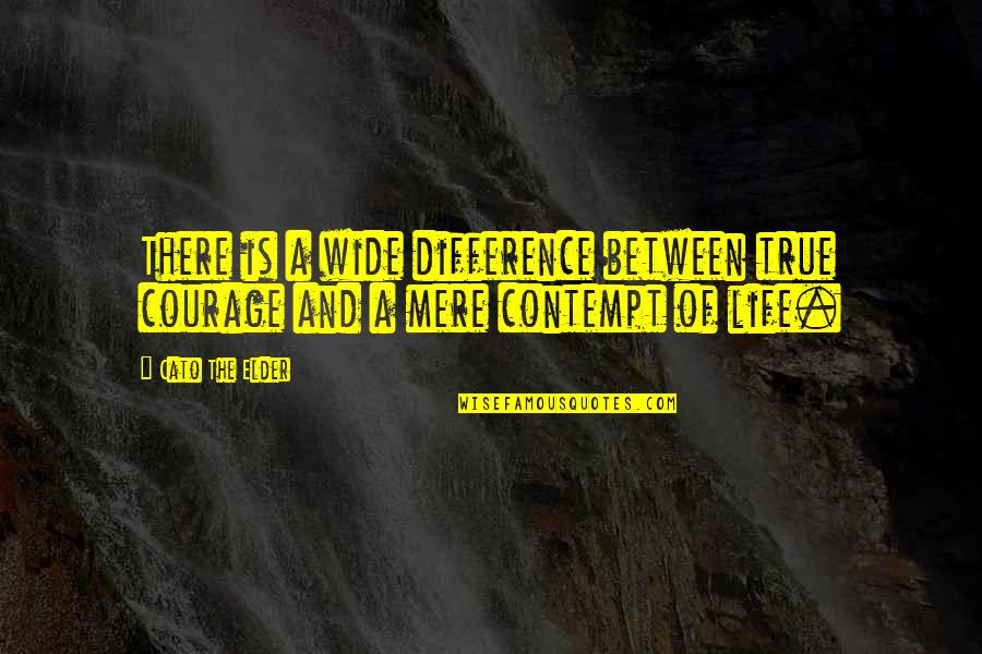 Nekama Quotes By Cato The Elder: There is a wide difference between true courage