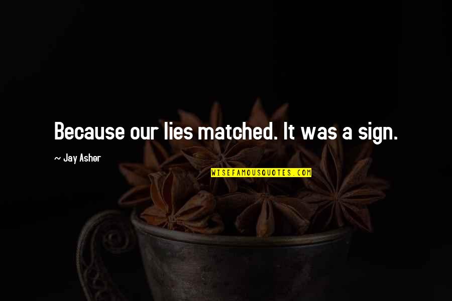 Nekasae Quotes By Jay Asher: Because our lies matched. It was a sign. Nekasae Quotes By Jay Asher: Because our lies matched. It was a sign.
