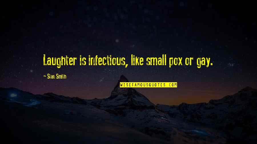 Nekat Quotes By Stan Smith: Laughter is infectious, like small pox or gay. Nekat Quotes By Stan Smith: Laughter is infectious, like small pox or gay.