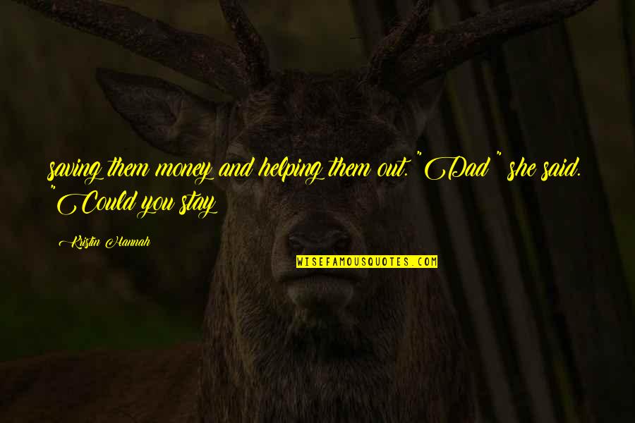 Nekatin Quotes By Kristin Hannah: saving them money and helping them out. "Dad?"