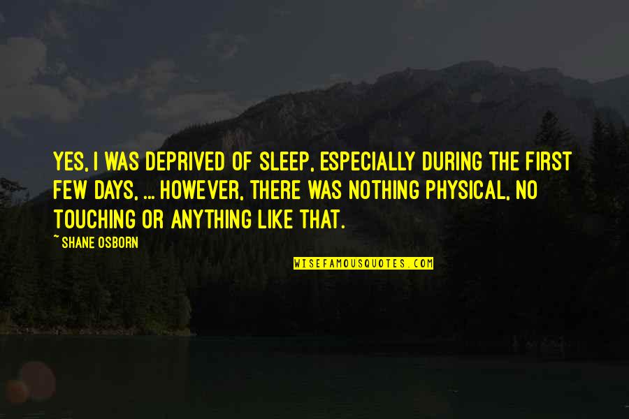 Nekatin Quotes By Shane Osborn: Yes, I was deprived of sleep, especially during Nekatin Quotes By Shane Osborn: Yes, I was deprived of sleep, especially during