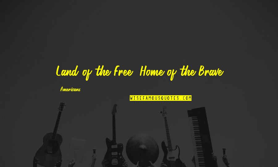 Nekci Menij Show Quotes By Americans: Land of the Free, Home of the Brave