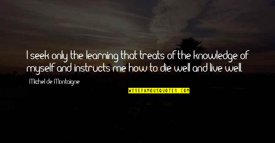 Neketa Carthan Quotes By Michel De Montaigne: I seek only the learning that treats of Neketa Carthan Quotes By Michel De Montaigne: I seek only the learning that treats of