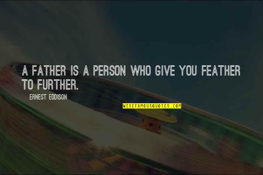 Nekinfiltratie Quotes By Ernest Eddison: A father is a person who give you