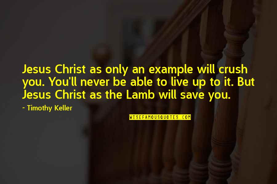 Nekisha Quotes By Timothy Keller: Jesus Christ as only an example will crush Nekisha Quotes By Timothy Keller: Jesus Christ as only an example will crush