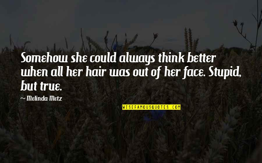 Nekiya Ade Quotes By Melinda Metz: Somehow she could always think better when all Nekiya Ade Quotes By Melinda Metz: Somehow she could always think better when all
