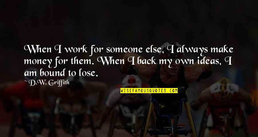 Nekje Die Quotes By D.W. Griffith: When I work for someone else, I always Nekje Die Quotes By D.W. Griffith: When I work for someone else, I always