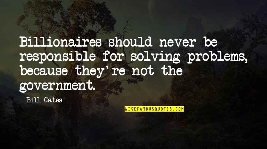 Nekkanti Greenville Quotes By Bill Gates: Billionaires should never be responsible for solving problems,
