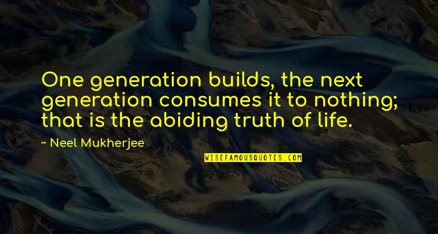 Nekkanti Greenville Quotes By Neel Mukherjee: One generation builds, the next generation consumes it