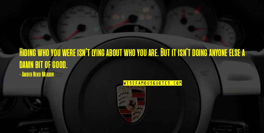 Neko K Quotes By Amber Neko Meador: Hiding who you were isn't lying about who Neko K Quotes By Amber Neko Meador: Hiding who you were isn't lying about who