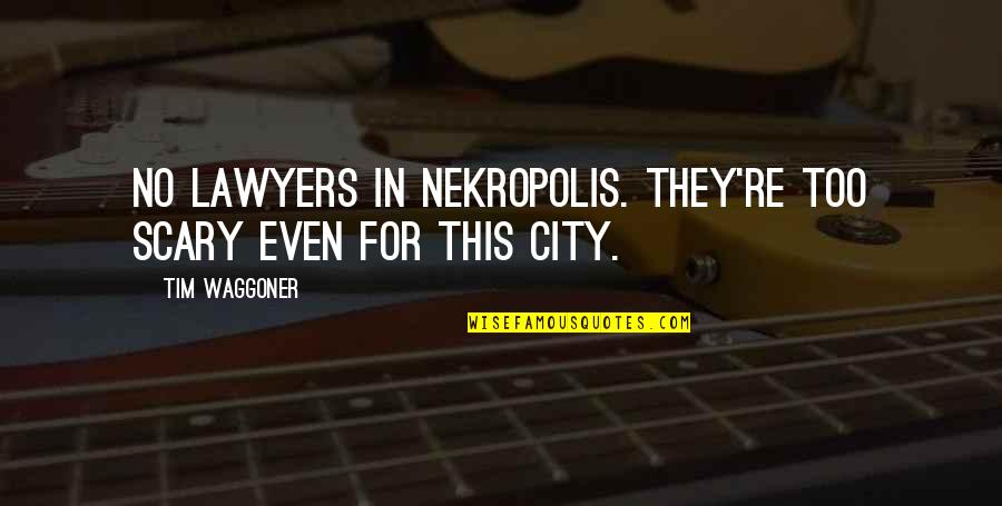 Nekropolis Tim Quotes By Tim Waggoner: No lawyers in Nekropolis. They're too scary even