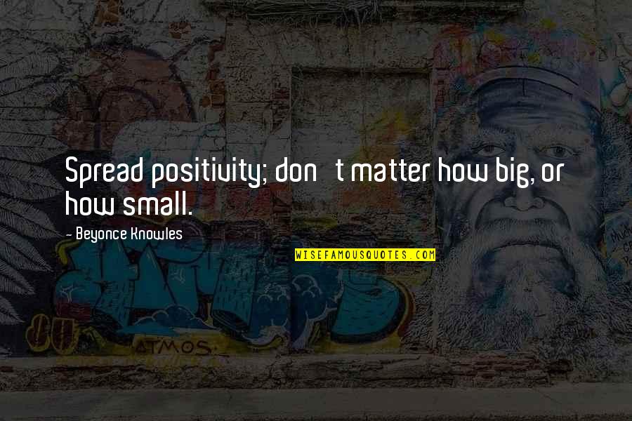 Nekstapp Quotes By Beyonce Knowles: Spread positivity; don't matter how big, or how Nekstapp Quotes By Beyonce Knowles: Spread positivity; don't matter how big, or how