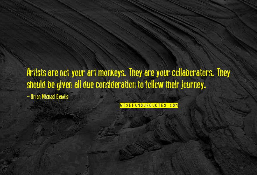 Nekstapp Quotes By Brian Michael Bendis: Artists are not your art monkeys. They are