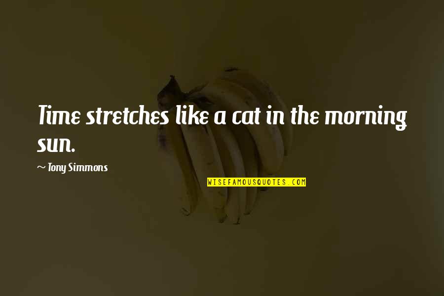 Nekstapp Quotes By Tony Simmons: Time stretches like a cat in the morning Nekstapp Quotes By Tony Simmons: Time stretches like a cat in the morning