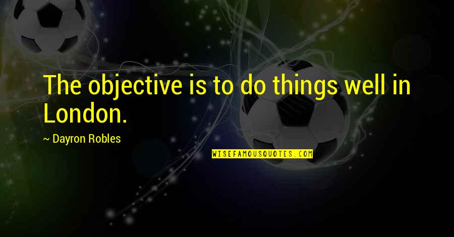 Nekszt Quotes By Dayron Robles: The objective is to do things well in Nekszt Quotes By Dayron Robles: The objective is to do things well in