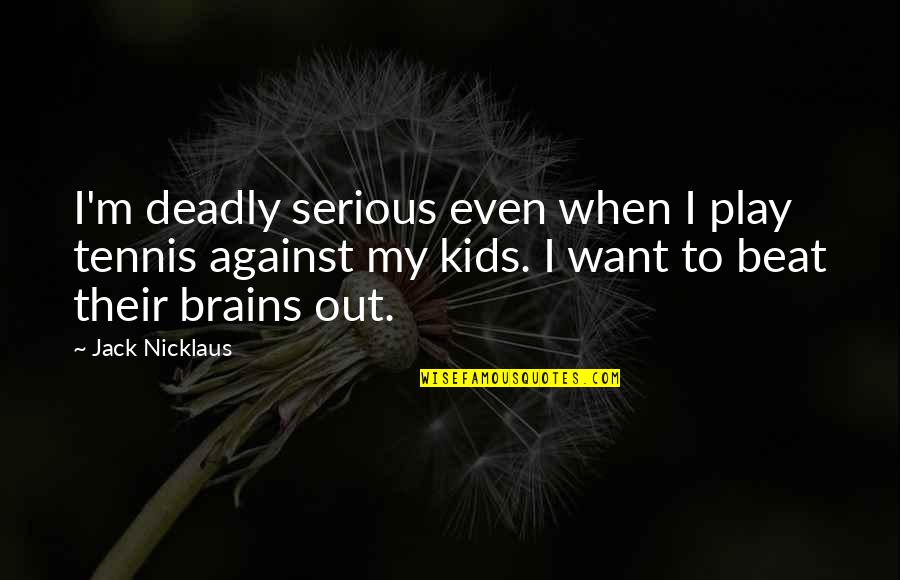 Nektarios Bamiatzis Quotes By Jack Nicklaus: I'm deadly serious even when I play tennis Nektarios Bamiatzis Quotes By Jack Nicklaus: I'm deadly serious even when I play tennis