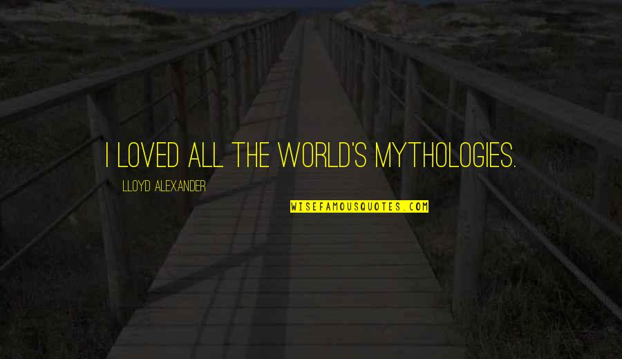 Nektarios Demetriou Quotes By Lloyd Alexander: I loved all the world's mythologies. Nektarios Demetriou Quotes By Lloyd Alexander: I loved all the world's mythologies.