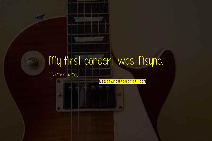Nektarios Demetriou Quotes By Victoria Justice: My first concert was 'Nsync. Nektarios Demetriou Quotes By Victoria Justice: My first concert was 'Nsync.