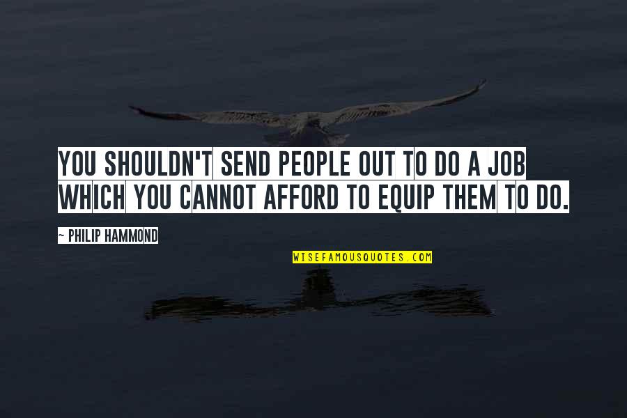 Neku Quotes By Philip Hammond: You shouldn't send people out to do a