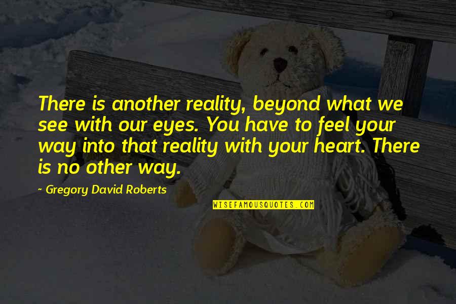 Nekuda Bejat Quotes By Gregory David Roberts: There is another reality, beyond what we see