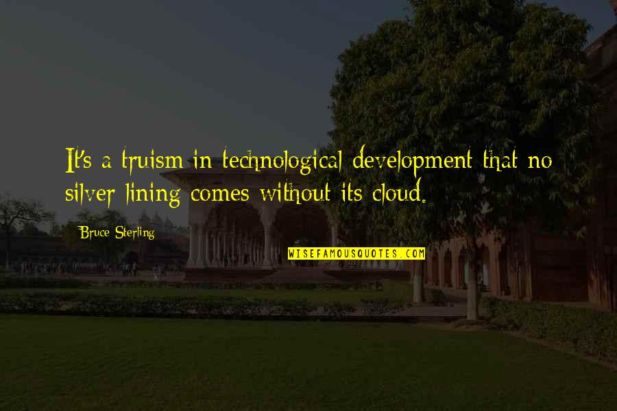 Nekuda Quotes By Bruce Sterling: It's a truism in technological development that no Nekuda Quotes By Bruce Sterling: It's a truism in technological development that no