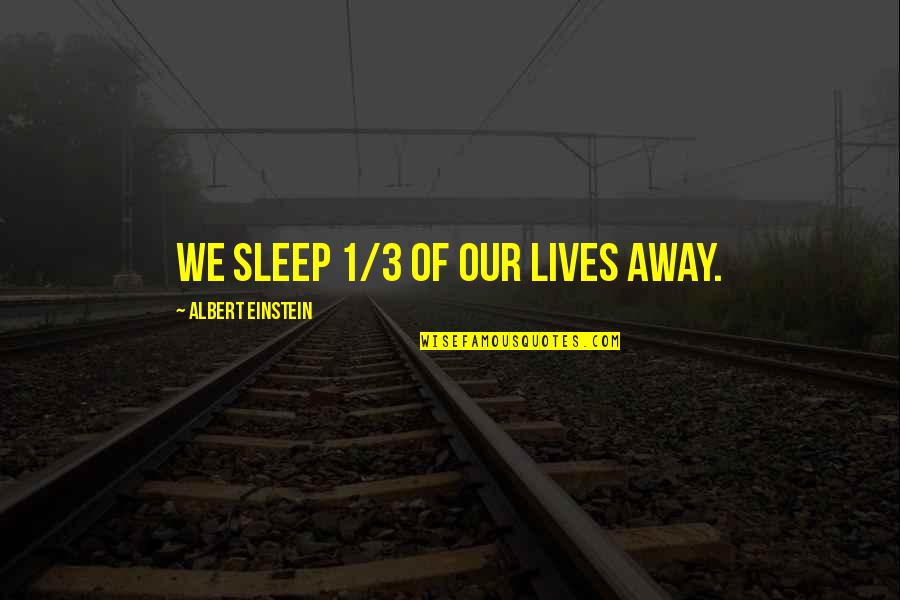 Nel Gy Barom Videa Quotes By Albert Einstein: We sleep 1/3 of our lives away. Nel Gy Barom Videa Quotes By Albert Einstein: We sleep 1/3 of our lives away.