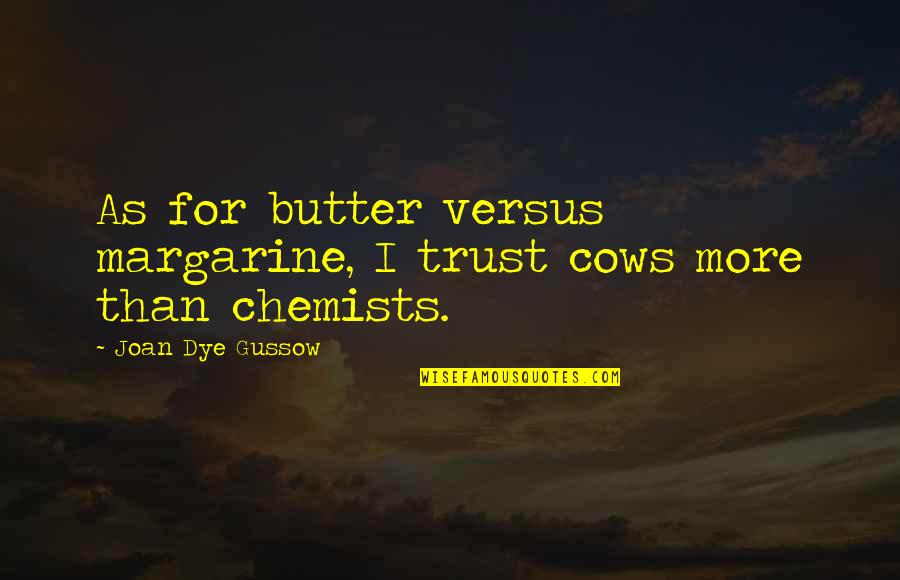 Nel Noddings Quotes By Joan Dye Gussow: As for butter versus margarine, I trust cows Nel Noddings Quotes By Joan Dye Gussow: As for butter versus margarine, I trust cows