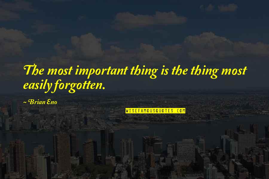 Nel Tu Quotes By Brian Eno: The most important thing is the thing most