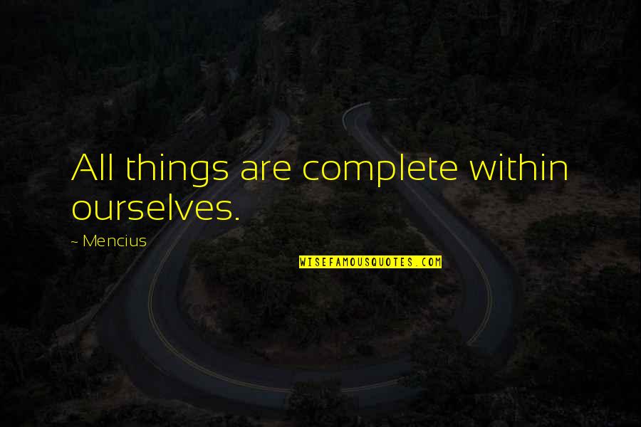Nelagarnela Quotes By Mencius: All things are complete within ourselves.