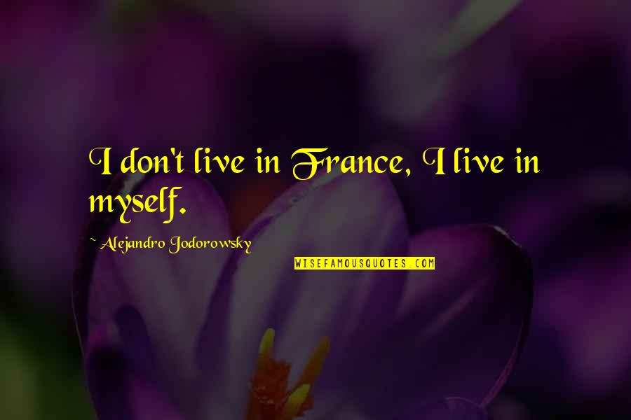 Nelaime Norvegijoje Quotes By Alejandro Jodorowsky: I don't live in France, I live in Nelaime Norvegijoje Quotes By Alejandro Jodorowsky: I don't live in France, I live in