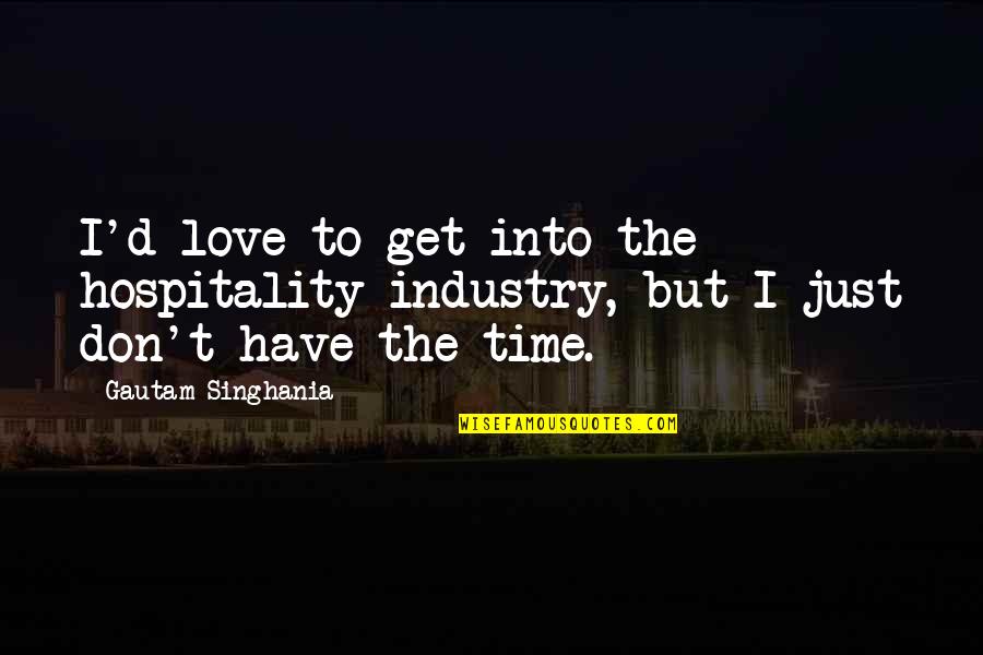 Nelaime Norvegijoje Quotes By Gautam Singhania: I'd love to get into the hospitality industry,