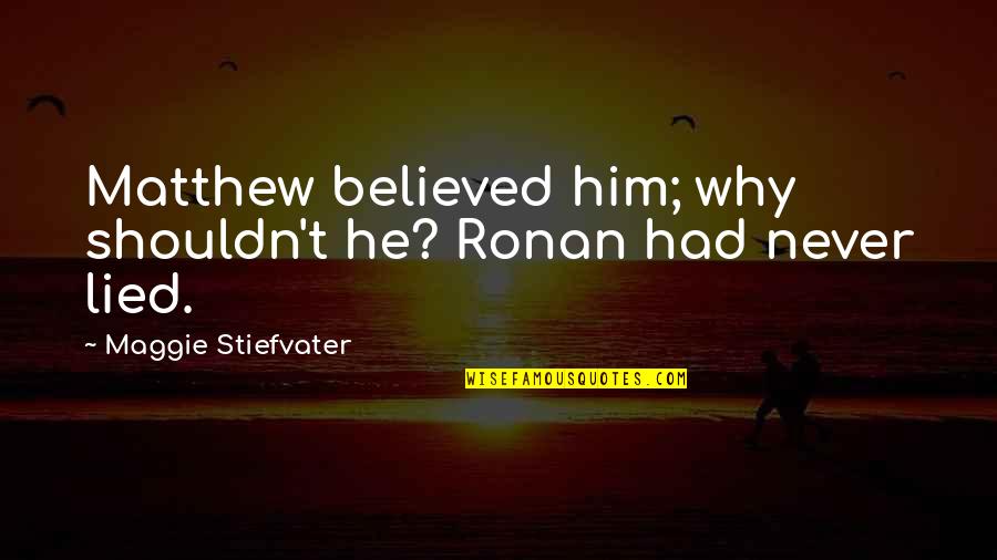Nelaime Norvegijoje Quotes By Maggie Stiefvater: Matthew believed him; why shouldn't he? Ronan had Nelaime Norvegijoje Quotes By Maggie Stiefvater: Matthew believed him; why shouldn't he? Ronan had