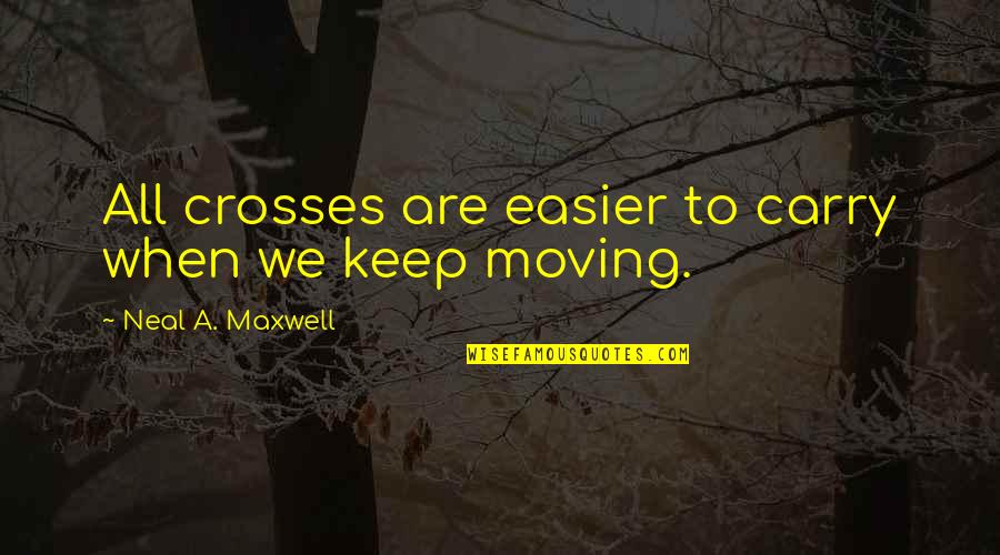 Nelaime Norvegijoje Quotes By Neal A. Maxwell: All crosses are easier to carry when we Nelaime Norvegijoje Quotes By Neal A. Maxwell: All crosses are easier to carry when we