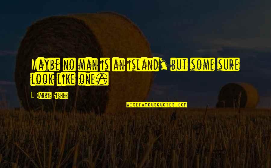 Nelaimes Marijampoleje Quotes By Carrie Fisher: Maybe no man is an island, but some Nelaimes Marijampoleje Quotes By Carrie Fisher: Maybe no man is an island, but some