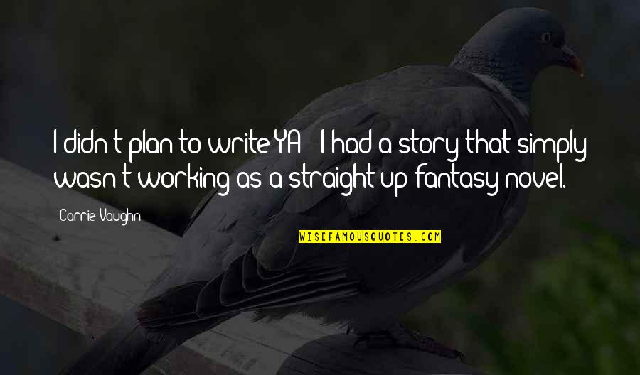 Nelaimes Marijampoleje Quotes By Carrie Vaughn: I didn't plan to write YA - I Nelaimes Marijampoleje Quotes By Carrie Vaughn: I didn't plan to write YA - I