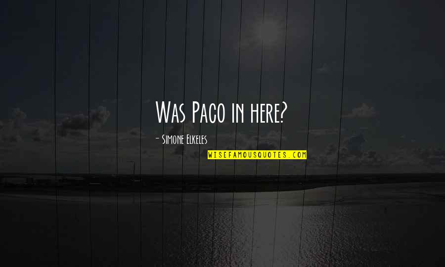 Nelayan Medan Quotes By Simone Elkeles: Was Paco in here? Nelayan Medan Quotes By Simone Elkeles: Was Paco in here?